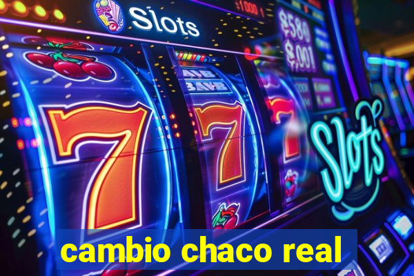 cambio chaco real
