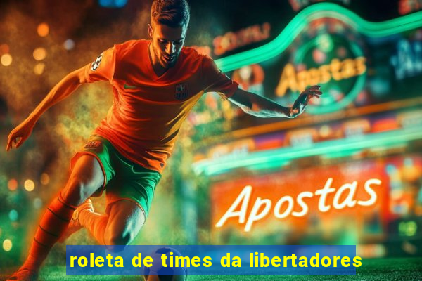 roleta de times da libertadores