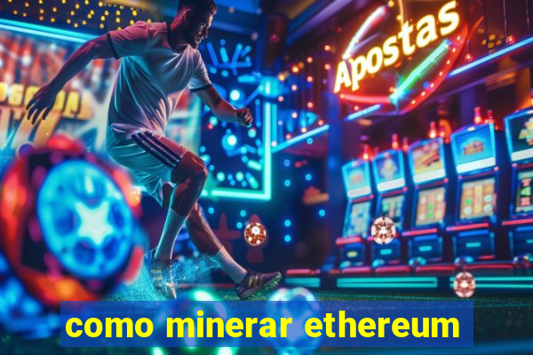 como minerar ethereum