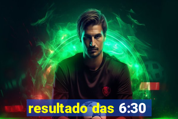 resultado das 6:30