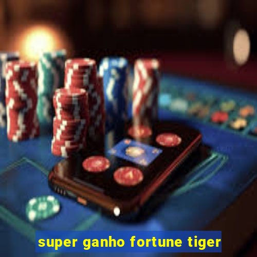 super ganho fortune tiger