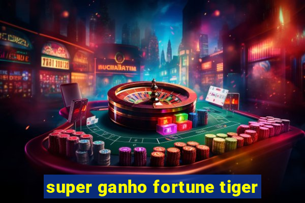 super ganho fortune tiger