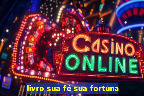 livro sua fé sua fortuna