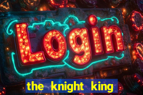 the knight king who returned with a god
