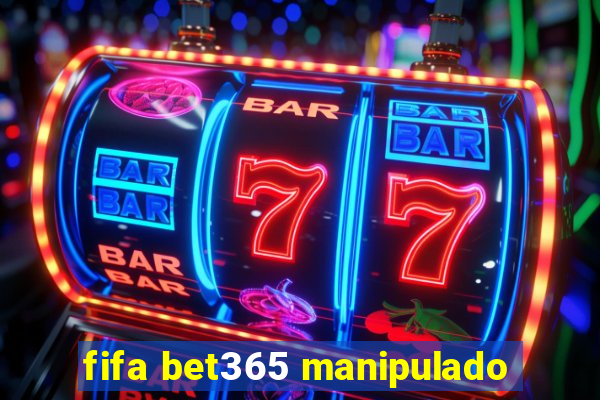 fifa bet365 manipulado