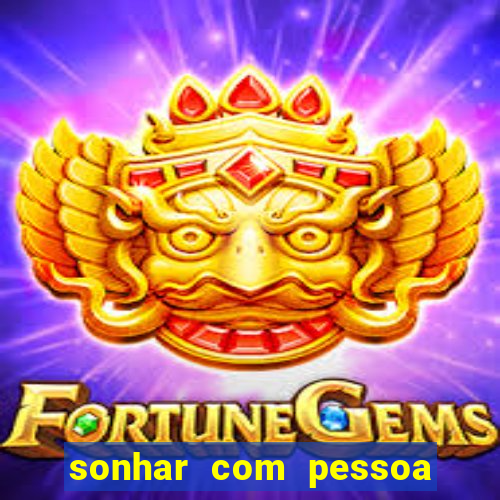 sonhar com pessoa falsa no jogo do bicho