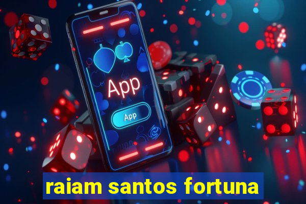 raiam santos fortuna