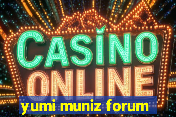 yumi muniz forum