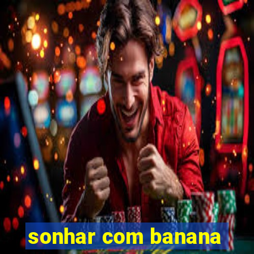sonhar com banana