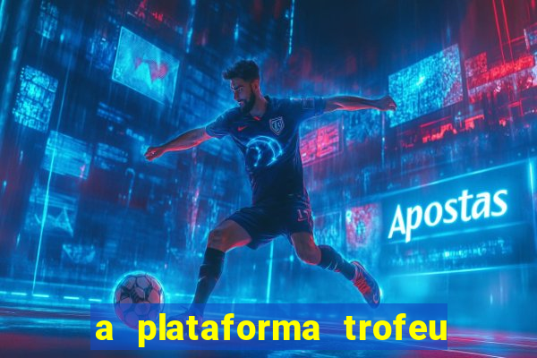 a plataforma trofeu bet é confiável