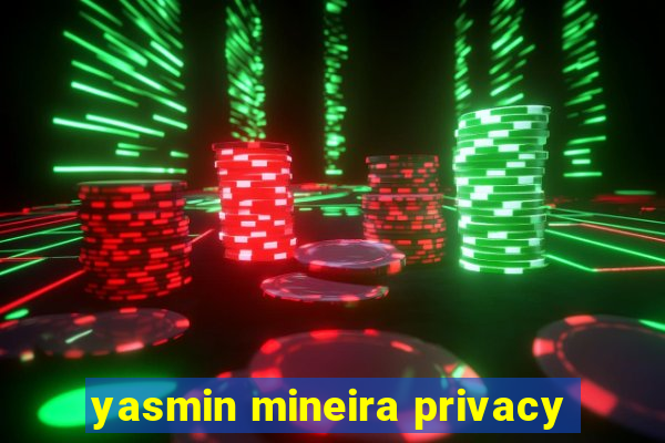 yasmin mineira privacy