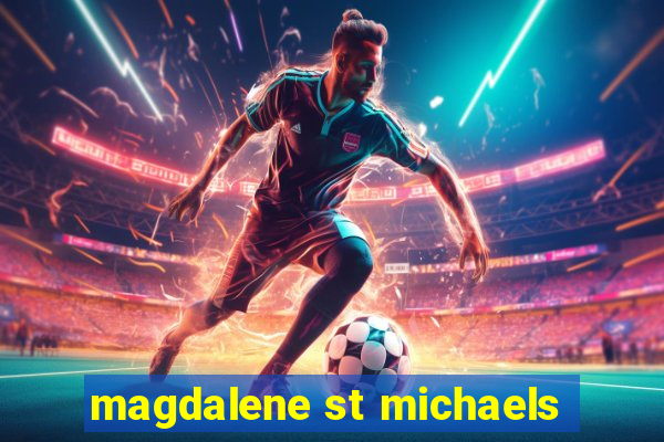 magdalene st michaels
