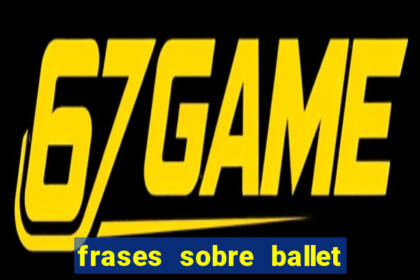 frases sobre ballet ana botafogo
