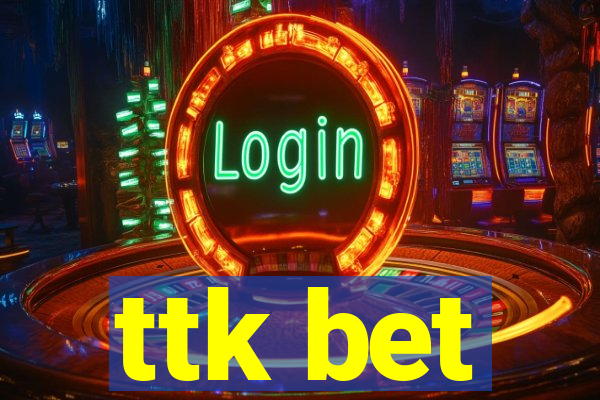 ttk bet