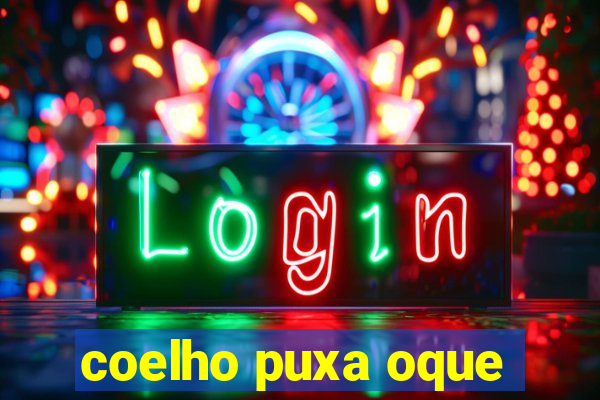 coelho puxa oque