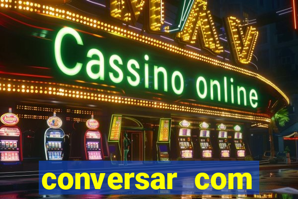 conversar com pessoas e ganhar dinheiro