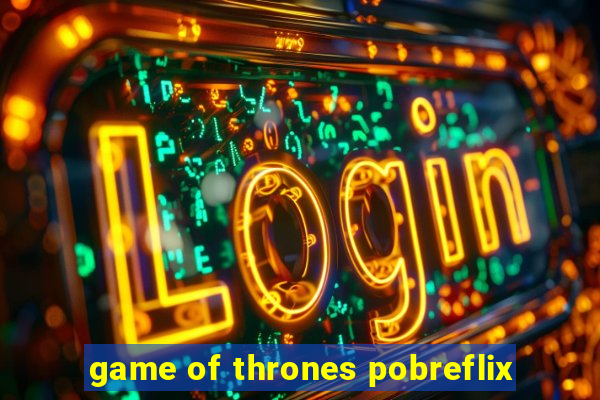 game of thrones pobreflix