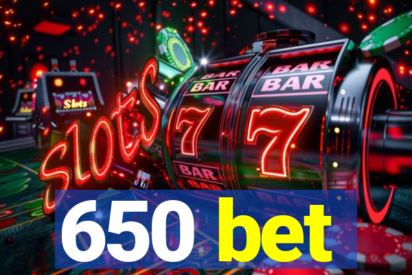 650 bet