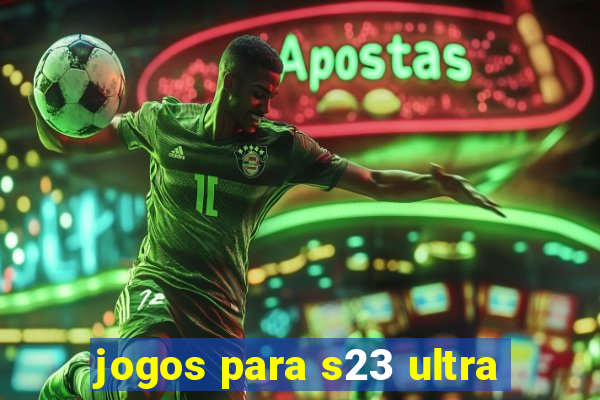 jogos para s23 ultra