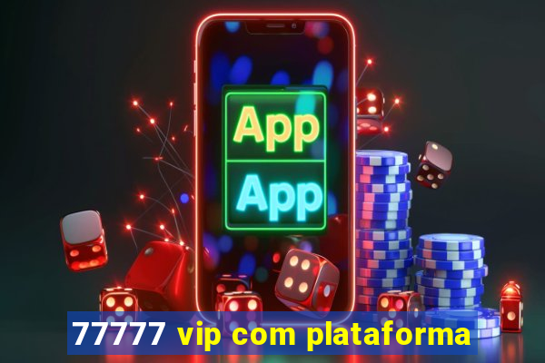 77777 vip com plataforma