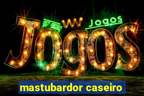 mastubardor caseiro