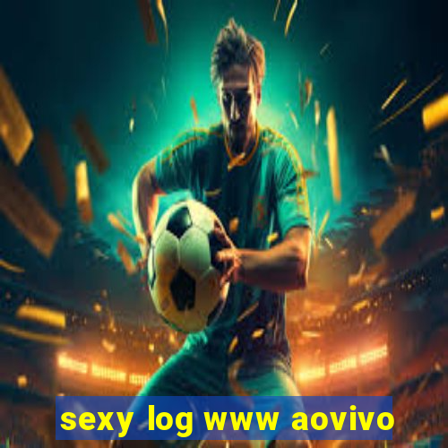sexy log www aovivo