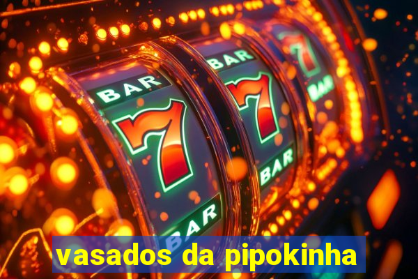 vasados da pipokinha