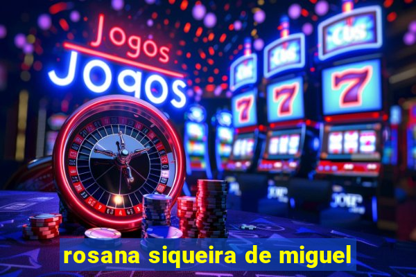 rosana siqueira de miguel