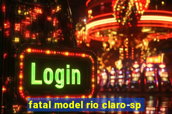 fatal model rio claro-sp