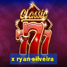 x ryan silveira