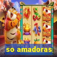 so amadoras
