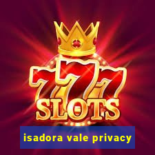 isadora vale privacy