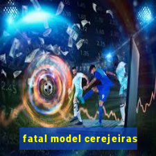fatal model cerejeiras