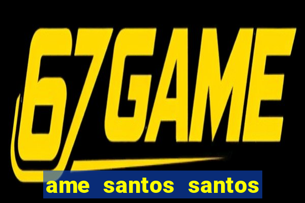 ame santos santos - sp