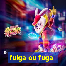 fulga ou fuga