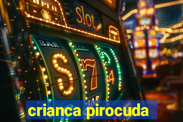 crianca pirocuda