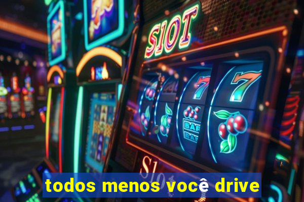 todos menos você drive