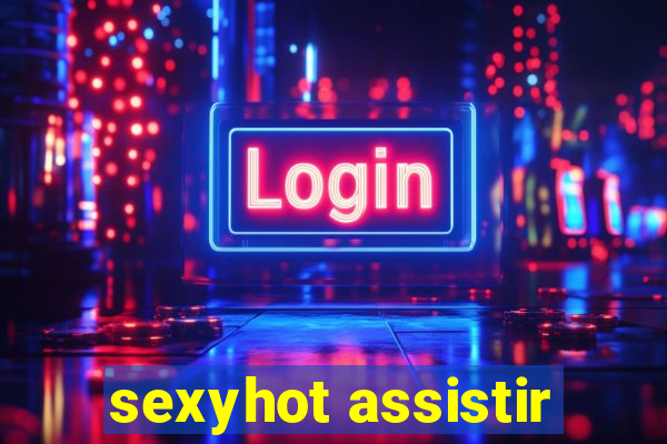 sexyhot assistir