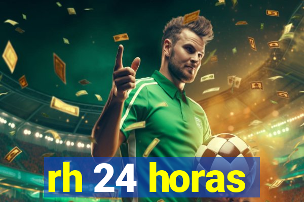 rh 24 horas