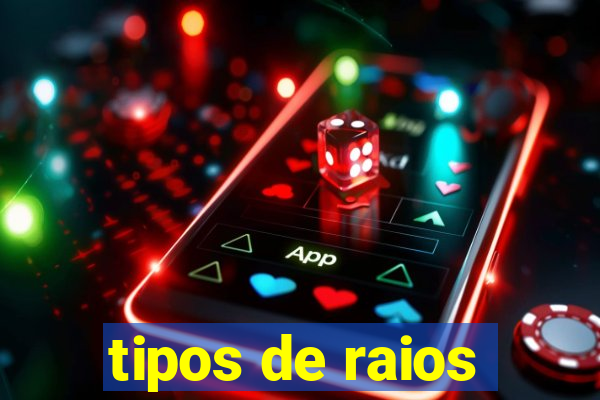 tipos de raios