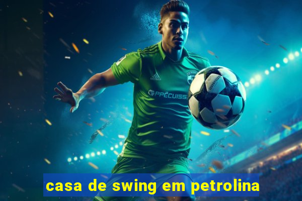 casa de swing em petrolina