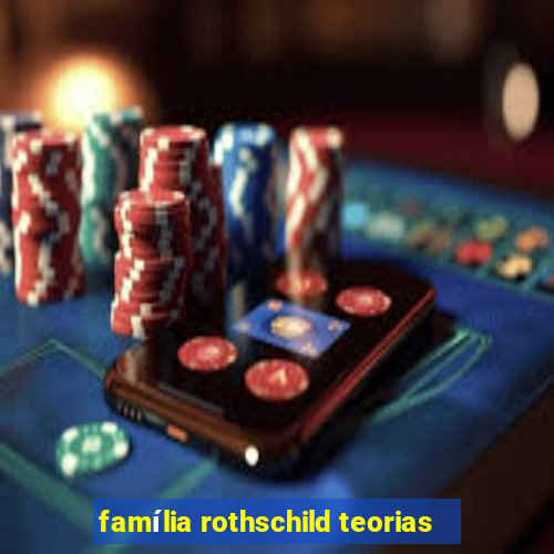 família rothschild teorias