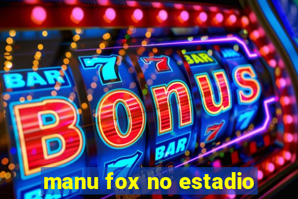 manu fox no estadio