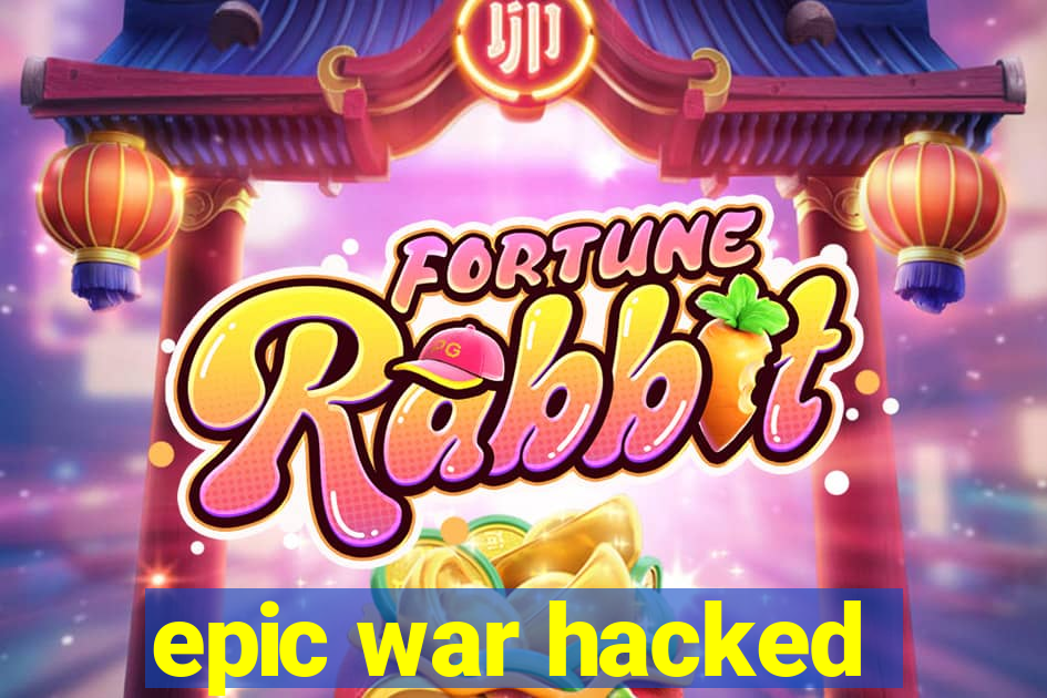 epic war hacked