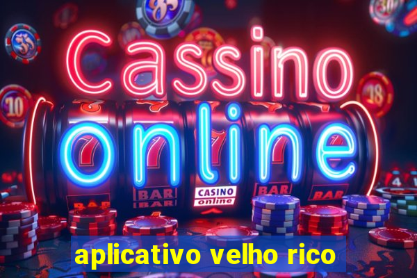 aplicativo velho rico