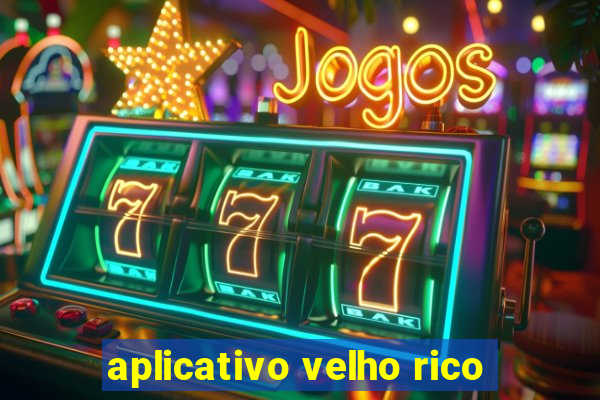 aplicativo velho rico