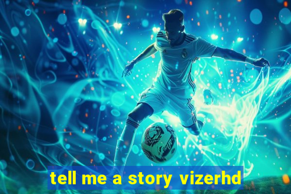tell me a story vizerhd
