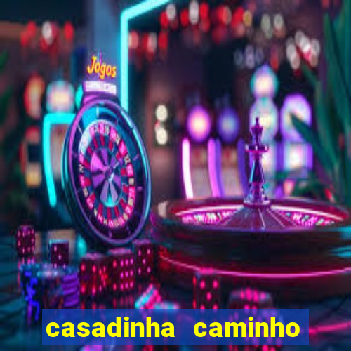 casadinha caminho da sorte
