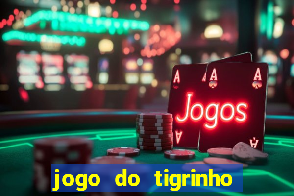jogo do tigrinho ganha dinheiro de verdade