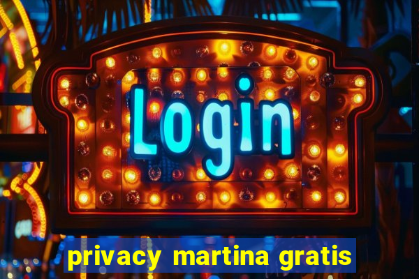 privacy martina gratis